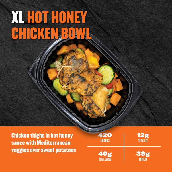 XL Hot Honey Chicken Bowl — chicken thighs in hot honey sauce with Mediterranean veggies over sweet potatoes; 420 calories, 12g fat, 40g carbs, 38g protein.
